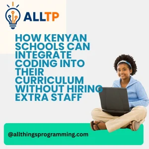 Read more about the article How Kenyan Schools Can Integrate Coding Into Their Curriculum Without Hiring Extra Staff
