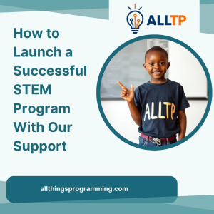 Read more about the article How to Launch a Successful STEM Program With Our Support