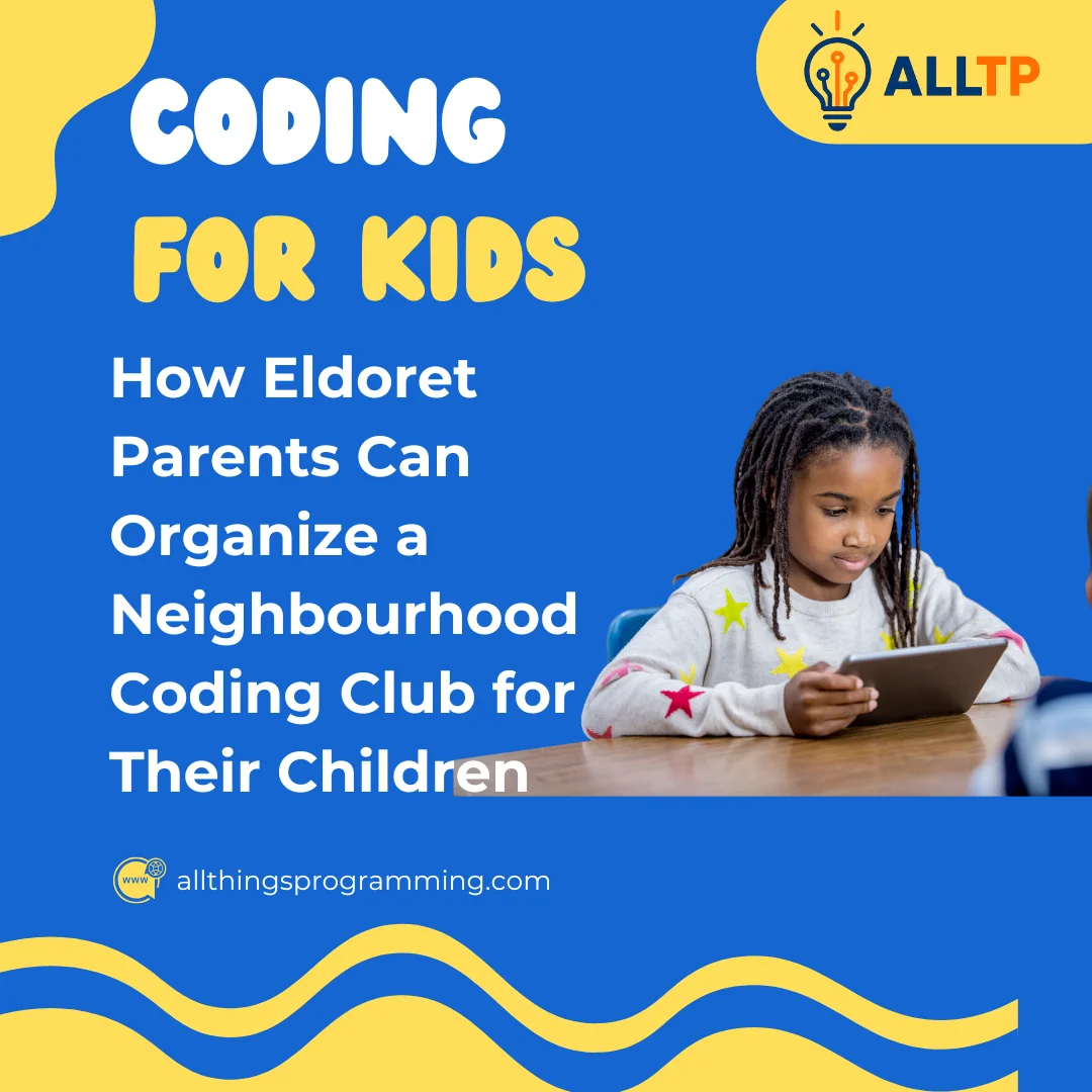 You are currently viewing How Eldoret Parents Can Organize a Neighbourhood Coding Club for Their Children