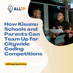 How Kisumu Schools and Parents Can Team Up for Citywide Coding for Kids Competitions